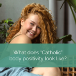 girl with red hair smiles. white text over green bar reads "What does Catholic body positivity look like?"