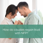 man and woman hold hands, text reads "How do couples regain trust with NFP?"